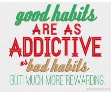 Good habits are as addictive as bad habits but much more rewarding.jpg